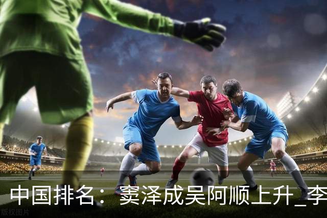 中国排名：窦泽成吴阿顺上升 李昊桐处于100边缘