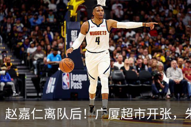 赵嘉仁离队后！广厦超市开张，朱俊龙布朗被疯抢，广东要胡金秋？